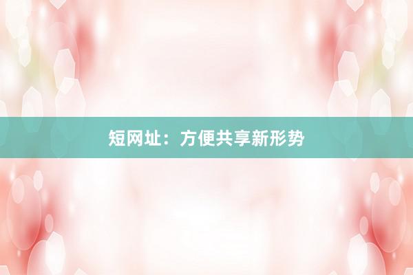 短网址：方便共享新形势