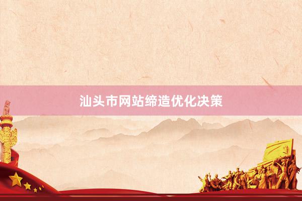 汕头市网站缔造优化决策