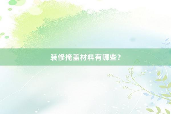 装修掩盖材料有哪些？